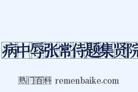 病中辱张常侍题集贤院是什么意思的图片